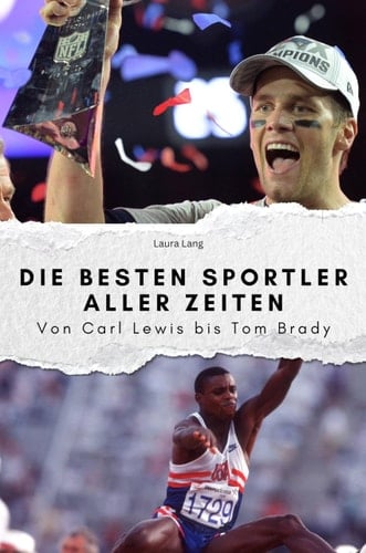 Die besten Sportler aller Zeiten - Das perfekte Geschenk für Männer und Frauen zu Weihnachten und Geburtstag: Von Carl Lewis bis Tom Brady (German Edition)