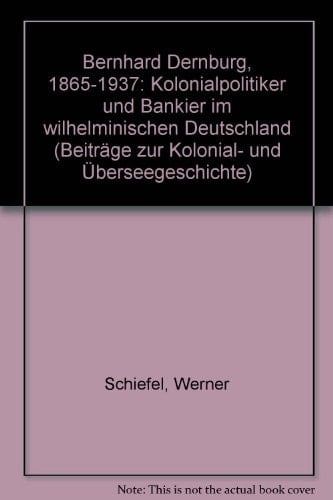 Bernhard Dernburg 1865-1937 Kolonialpolitiker und Bankier im wilhelminischen Deutschland