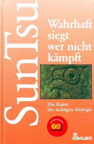 Wahrhaft siegt, wer nicht kämpft die Kunst der richtigen Strategie ; der chinesische Klassiker