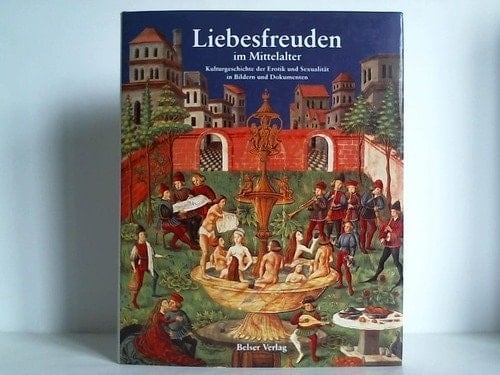 Liebesfreuden im Mittelalter: Kulturgeschichte der Erotik und Sexualitat in Bildern und Dokumenten (German Edition)