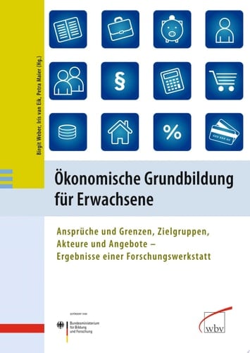 Ökonomische Grundbildung für Erwachsene Ansprüche und Grenzen, Zielgruppen, Akteure und Angebote - Ergebnisse einer Forschungswerkstatt