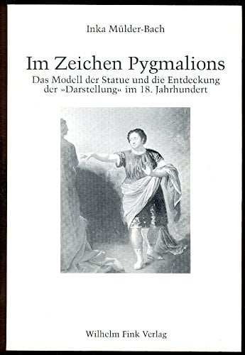 Im Zeichen Pygmalions: Das Modell der Statue und die Entdeckung der "Darstellung" im 18. Jahrhundert (German Edition)
