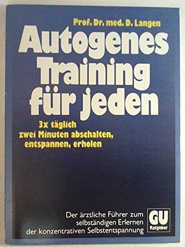 Autogenes Training für jeden 3 x tägl. 2 Minuten abschalten, entspannen, erholen ; d. ärztl. Führer zum selbständigen Erlernen d. konzentrativen Selbstentspannung