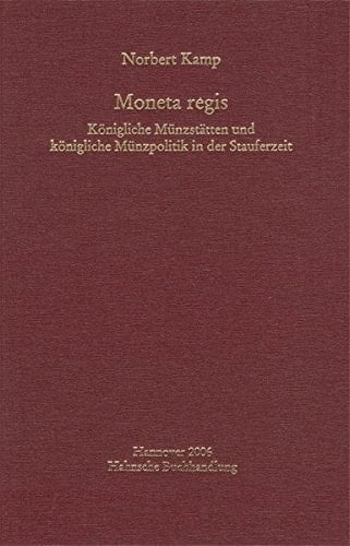 Moneta regis : königliche Münzstätten und königliche Münzpolitik in der Stauferzeit