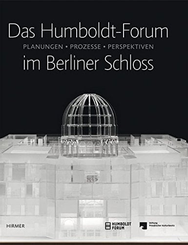 Das Humboldt-Forum im Berliner Schloss Planungen, Prozesse, Perspektiven