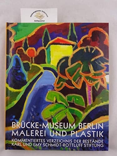 Brücke-Museum Berlin, Malerei und Plastik Sammlung der Karl und Emy Schmidt-Rottluff Stiftung : kommentiertes Verzeichnis der Bestände