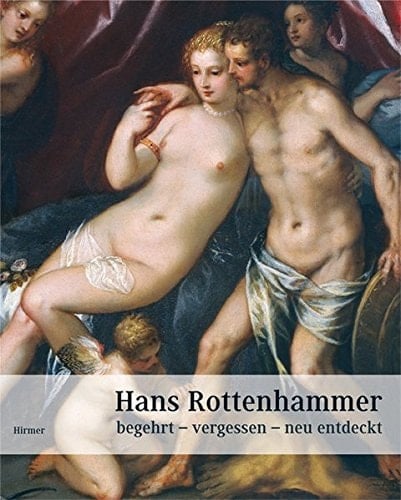 Hans Rottenhammer: Begehrt - Vergessen - Neu Entdeckt (German Edition)