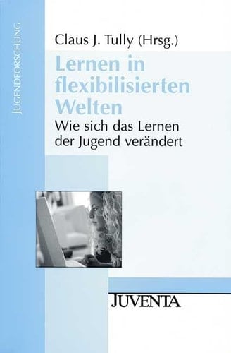 Lernen in flexibilisierten Welten wie sich das Lernen der Jugend verändert