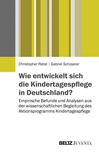 Wie entwickelt sich die Kindertagespflege in Deutschland? empirische Befunde und Analysen aus der wissenschaftlichen Begleitung des Aktionsprogramms Kindertagespflege