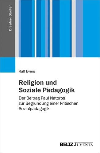 Religion und soziale Pädagogik der Beitrag Paul Natorps zur Begründung einer kritischen Sozialpädagogik