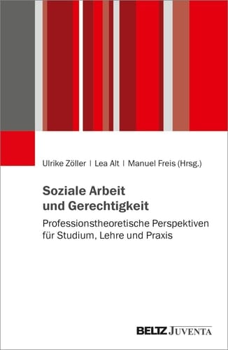 Soziale Arbeit und Gerechtigkeit Professionstheoretische Perspektiven für Studium, Lehre und Praxis