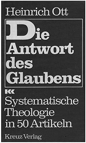 Die Antwort des Glaubens systematische Theologie in 50 Artikeln