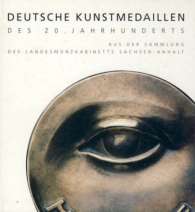 Deutsche Kunstmedaillen des 20. Jahrhunderts Ausstellung Staatliche Galerie Moritzburg, Halle ; aus der Sammlung des Landesmünzkabinetts Sachsen-Anhalt