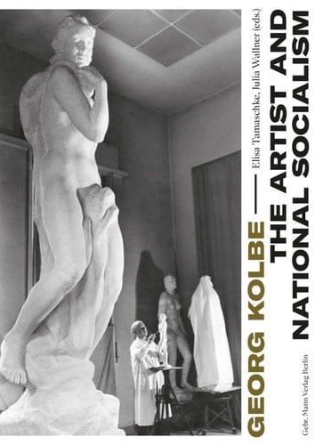 Georg Kolbe The Artist and National Socialism : Breaks and Continuities in Life, Work and Reception