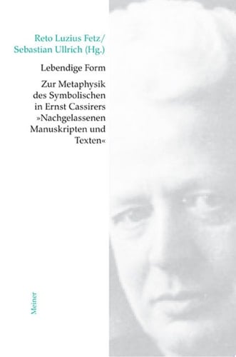 Lebendige Form Zur Metaphysik des Symbolischen in Ernst Cassirers Nachgelassenen Manuskripten und Texten