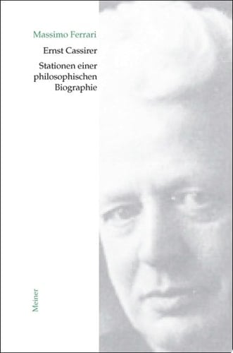 Ernst Cassirer. Stationen einer philosophischen Biographie Von der Marburger Schule zur Kulturphilosophie