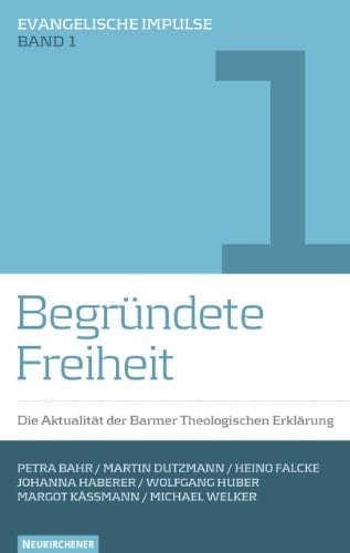 Begründete Freiheit die Aktualität der Barmer Theologischen Erklärung ; Vortragsreihe zum 75. Jahrestag im Berliner Dom