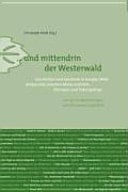 ... und mittendrin der Westerwald Geschichten und Geschicke in Europas Mitte ; Blickpunkte zwischen Mainz und Köln, Rheingau und Siebengebirge