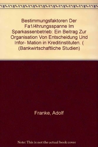 Bestimmungsfaktoren der Führungsspanne im Sparkassenbetrieb Ein Beitrag zur Organisation von Entscheidung und Infor- mation in Kreditinstituten. (Bankwirtschaftliche Studien, Folge 8)