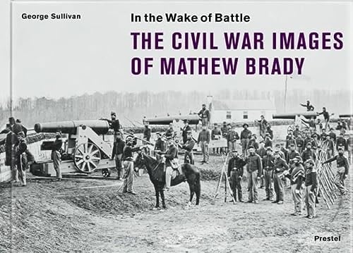 In the Wake of Battle: The Civil War Images of Mathew Brady