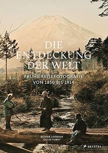 Die Entdeckung der Welt frühe Reisefotografie von 1850 bis 1914