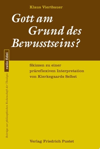 Gott am Grund des Bewusstseins? Skizzen zu einer präreflexiven Interpretation von Kierkegaards Selbst