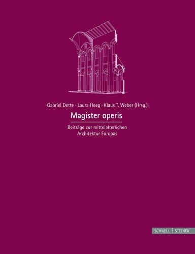 Magister operis Beiträge zur mittelalterlichen Architektur Europas : Festgabe für Dethard von Winterfeld zum 70. Geburtstag