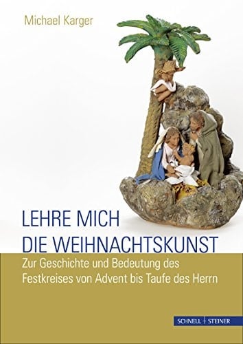Lehre mich die Weihnachtskunst zur Geschichte und Bedeutung des Festkreises von Advent bis Taufe des Herrn