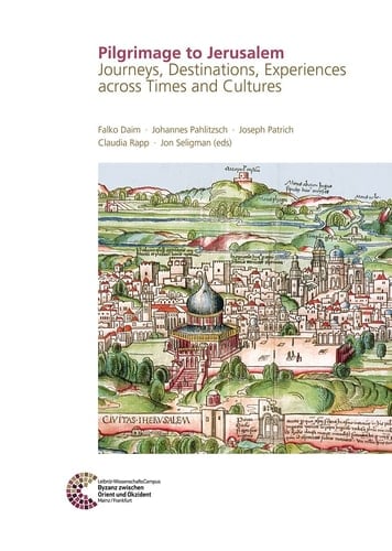 Pilgrimage to Jerusalem Journeys, Destinations, Experiences Across Times and Cultures : Proceedings of the Conference Held in Jerusalem, 5th to 7th December 2017