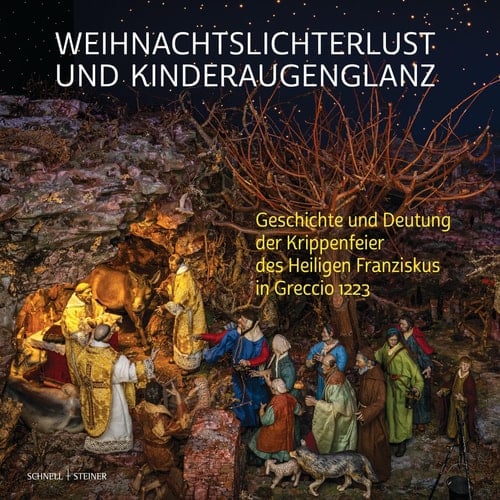 Weihnachtslichterlust und Kinderaugenglanz Geschichte und Deutung der Krippenfeier des Heiligen Franziskus in Greccio 1223