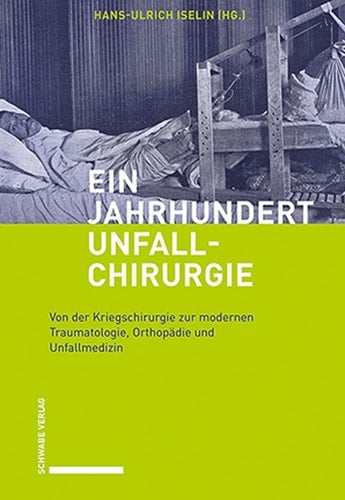 Ein Jahrhundert Unfallchirurgie Von der Kriegschirurgie zur modernen Traumatologie, Orthopädie und Unfallmedizin