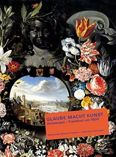 Glaube macht Kunst. Antwerpen - Frankfurt um 1600 [Hardcover] [Jan 01, 2005] Berger, Frank