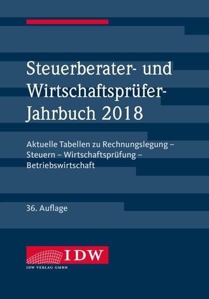Steuerberater- und Wirtschaftsprüfer-Jahrbuch 2018 Aktuelle Tabellen zu Rechnungslegung - Steuern - Wirtschaftsprüfung - Betriebswirtschaft