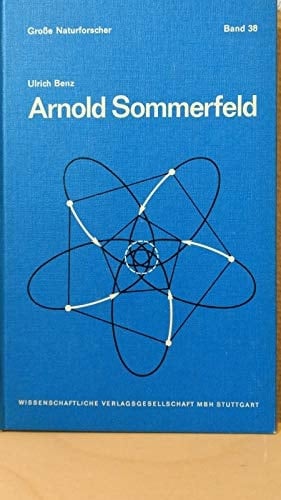 Arnold Sommerfeld: Lehrer u. Forscher an d. Schwelle z. Atomzeitalter : 1868-1951 (Grosse Naturforscher) (German Edition)
