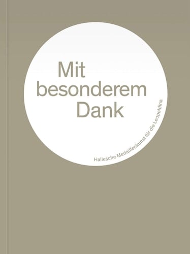 Mit besonderem Dank hallesche Medaillenkunst für die Leopoldina ; [27. Oktober 2015 bis 18. Dezember 2015, Leopoldina-Bibliothek, Halle (Saale)]