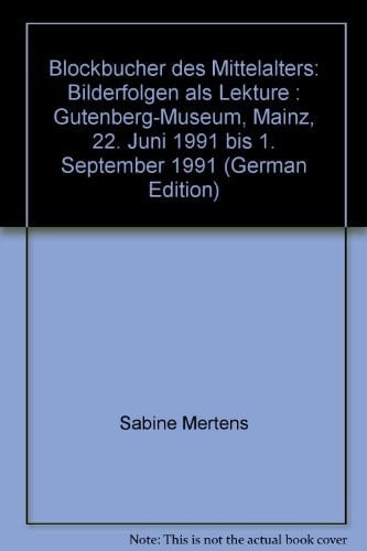 Blockbücher des Mittelalters: Bilderfolgen als Lektüre : Gutenberg-Museum, Mainz, 22. Juni 1991 bis 1. September 1991