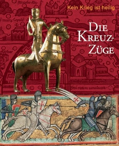 Die Kreuzzüge kein Krieg ist heilig