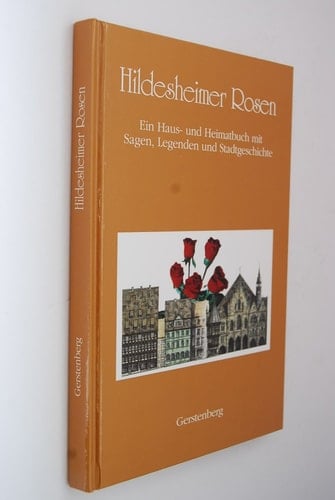 Hildesheimer Rosen e. Haus- u. Heimatbuch ; Geschichten u. Sagen von Bauten u. Brauchtum