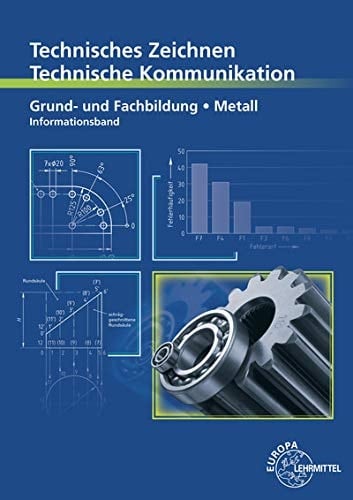 Technisches Zeichnen, technische Kommunikation Grund- und Fachbildung Metall. Informationsband. .... ...