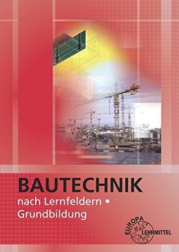 Bautechnik nach Lernfeldern Grundbildung / Ballay, Falk, Dipl.-Gewerbelehrer, Dresden [und 5 weitere]. ...