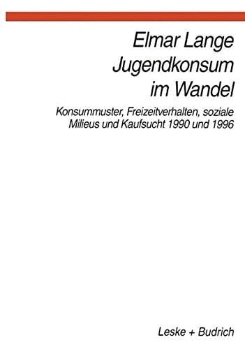 Jugendkonsum im Wandel: Konsummuster, Freizeitverhalten, Lebensstile und Kaufsucht 1990 und 1996 (German Edition)