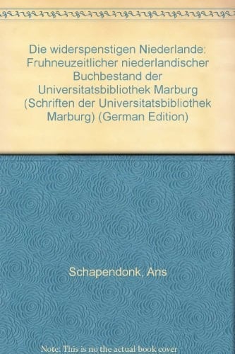 Die widerspenstigen Niederlande frühneuzeitlicher niederländischer Buchbestand der Universitätsbibliothek Marburg