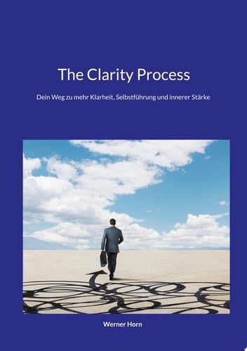 The Clarity Process Dein Weg zu mehr Klarheit, Selbstführung und innerer Stärke