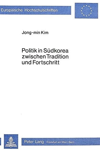 Politik in Südkorea zwischen Tradition und Fortschritt: Krisensequenzen in einem Schwellenland (Europäische Hochschulschriften / European University ... Universitaires Européennes) (German Edition)