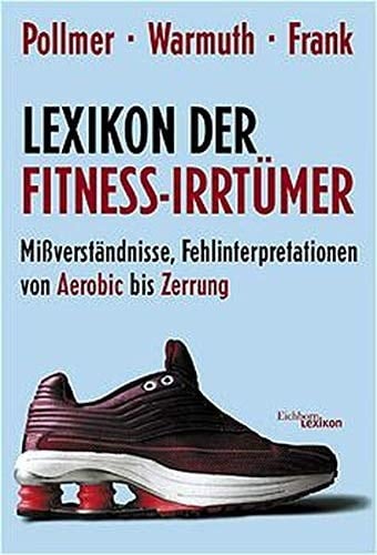 Lexikon der Fitness-Irrtümer: MiÃŸverständnisse, Fehlinterpretationen und Halbwahrheiten von Aerobic bis Zerrung