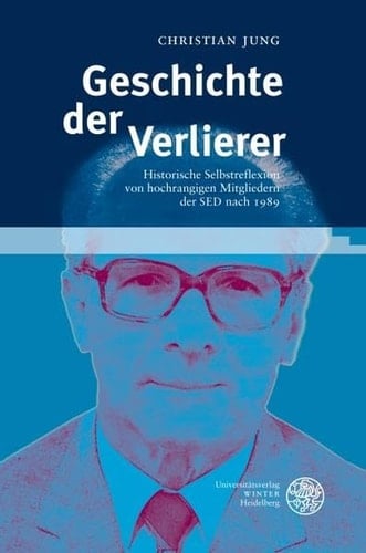 Geschichte der Verlierer: Historische Selbstreflexion von hochrangigen Mitgliedern der SED nach 1989
