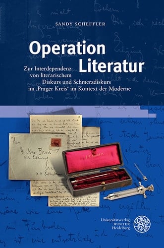 Operation Literatur Zur Interdependenz von literarischem Diskurs und Schmerzdiskurs im 'Prager Kreis' im Kontext der Moderne