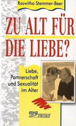 Zu alt für die Liebe? Liebe, Partnerschaft und Sexualität im Alter