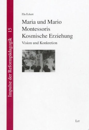 Maria und Mario Montessoris Kosmische Erziehung Vision und Konkretion