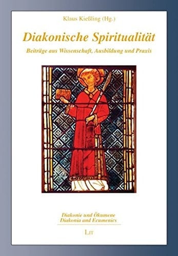 Diakonische Spiritualität Beiträge aus Wissenschaft, Ausbildung und Praxis : für Godehard König